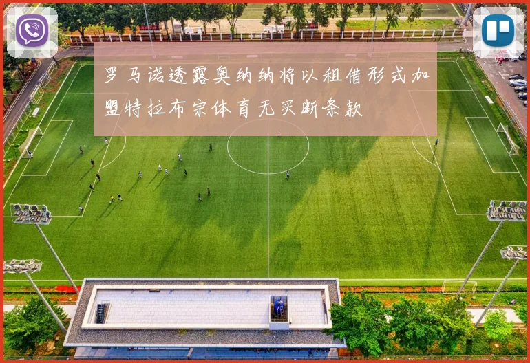 罗马诺透露奥纳纳将以租借形式加盟特拉布宗体育无买断条款