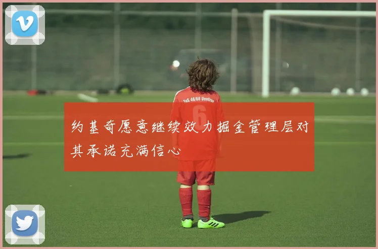 约基奇愿意继续效力掘金管理层对其承诺充满信心